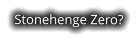 Stonehenge Zero?